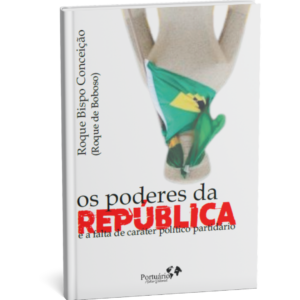 Os poderes da República e a falta de caráter político partidária, de Roque Bispo Conceição