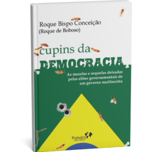 Cupins da Democracia - As mazelas e sequelas deixadas pelas elites governamentais de um governo nazifascista, de Roque Bispo Conceição